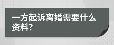 一方起诉离婚需要什么资料?