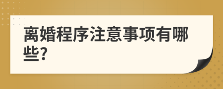 离婚程序注意事项有哪些?