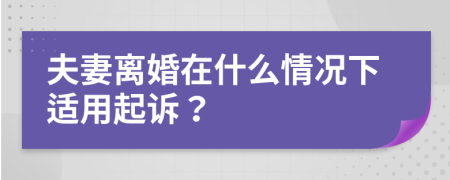 夫妻离婚在什么情况下适用起诉？