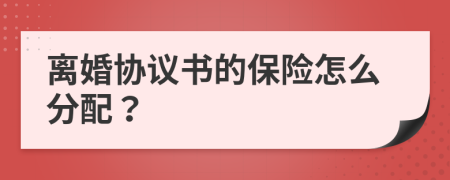 离婚协议书的保险怎么分配？