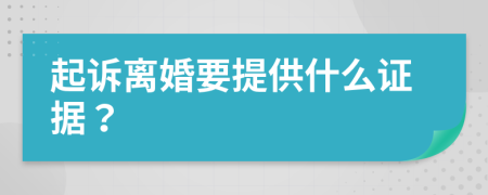 起诉离婚要提供什么证据？