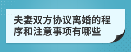 夫妻双方协议离婚的程序和注意事项有哪些