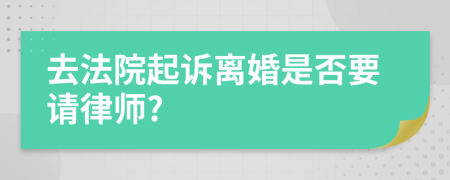 去法院起诉离婚是否要请律师?