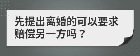 先提出离婚的可以要求赔偿另一方吗？