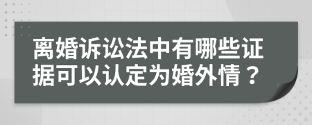 离婚诉讼法中有哪些证据可以认定为婚外情？