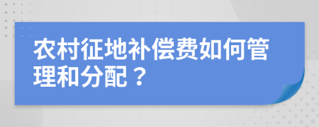 农村征地补偿费如何管理和分配？