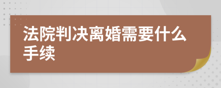 法院判决离婚需要什么手续