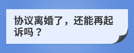 协议离婚了，还能再起诉吗？