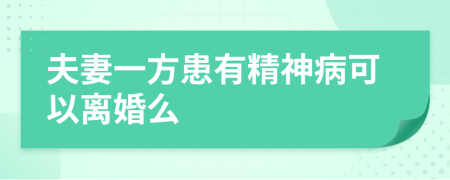 夫妻一方患有精神病可以离婚么