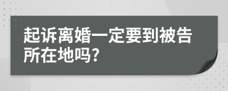 起诉离婚一定要到被告所在地吗?