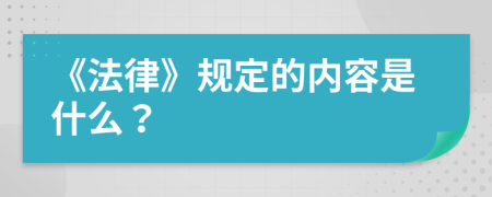 《法律》规定的内容是什么？