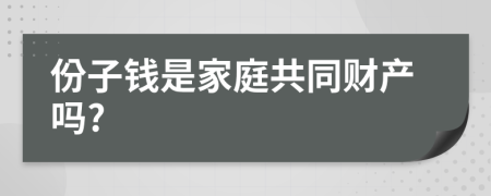 份子钱是家庭共同财产吗?