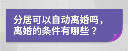 分居可以自动离婚吗，离婚的条件有哪些？