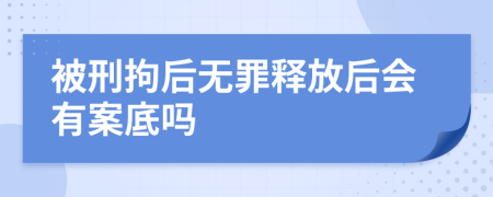 被刑拘后无罪释放后会有案底吗