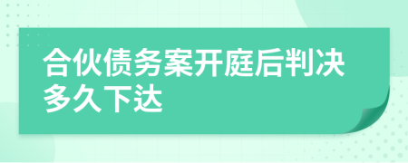 合伙债务案开庭后判决多久下达