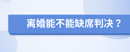 离婚能不能缺席判决？