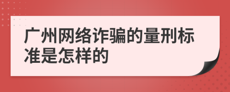 广州网络诈骗的量刑标准是怎样的