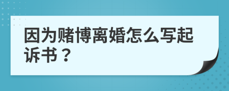 因为赌博离婚怎么写起诉书？