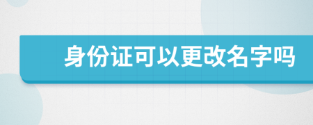 身份证可以更改名字吗