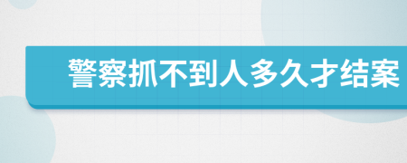 警察抓不到人多久才结案