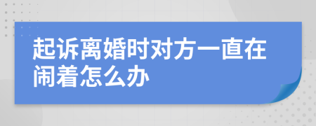 起诉离婚时对方一直在闹着怎么办