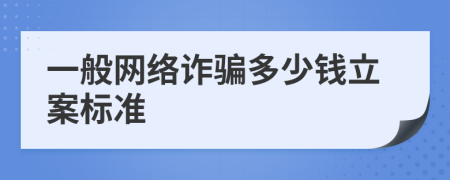 一般网络诈骗多少钱立案标准