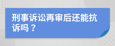 刑事诉讼再审后还能抗诉吗？