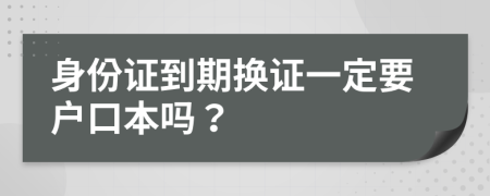 身份证到期换证一定要户口本吗？