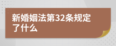 新婚姻法第32条规定了什么