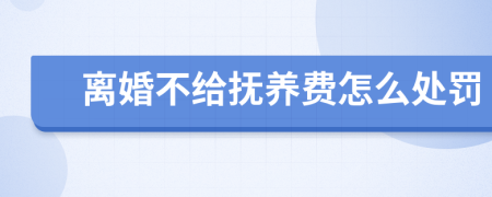 离婚不给抚养费怎么处罚