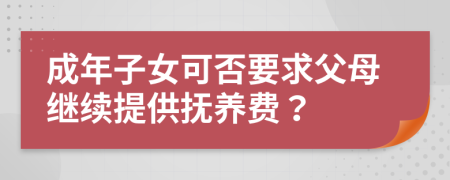 成年子女可否要求父母继续提供抚养费？