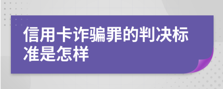 信用卡诈骗罪的判决标准是怎样