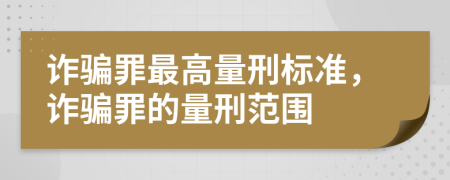 诈骗罪最高量刑标准，诈骗罪的量刑范围