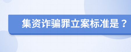 集资诈骗罪立案标准是？