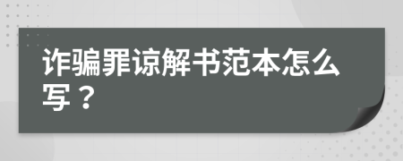 诈骗罪谅解书范本怎么写？