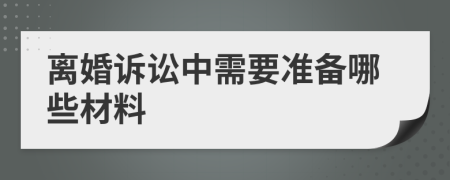 离婚诉讼中需要准备哪些材料