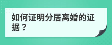 如何证明分居离婚的证据？