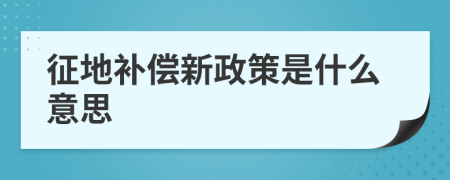 征地补偿新政策是什么意思