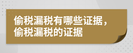 偷税漏税有哪些证据，偷税漏税的证据