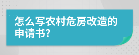 怎么写农村危房改造的申请书?