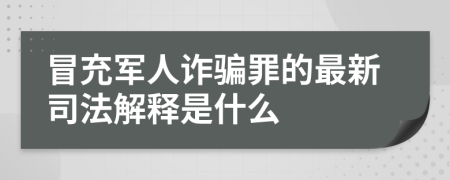 冒充军人诈骗罪的最新司法解释是什么
