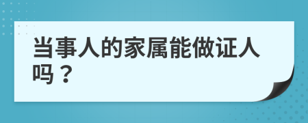 当事人的家属能做证人吗？