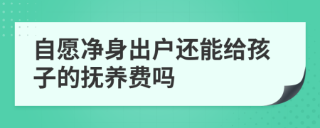 自愿净身出户还能给孩子的抚养费吗