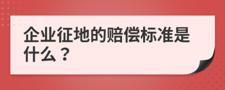 企业征地的赔偿标准是什么？