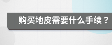 购买地皮需要什么手续？