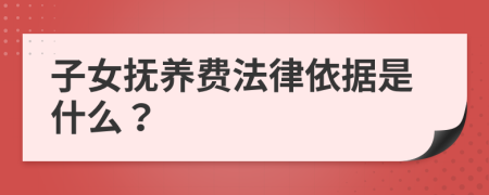 子女抚养费法律依据是什么？