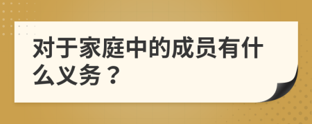 对于家庭中的成员有什么义务？