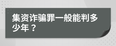 集资诈骗罪一般能判多少年？