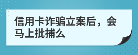 信用卡诈骗立案后，会马上批捕么