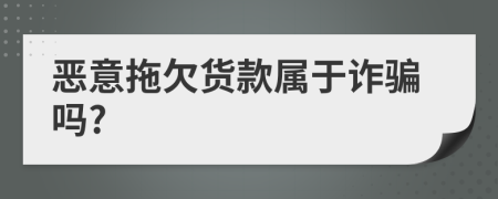 恶意拖欠货款属于诈骗吗?